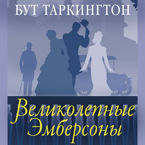 Аудиокнига «Великолепные Эмберсоны – Бут Таркингтон»