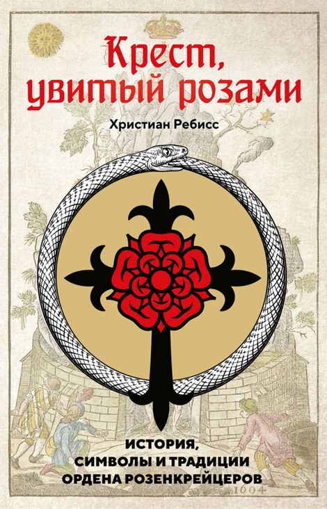 Книга «Крест, увитый розами. История, символы и традиции ордена розенкрейцеров – Христиан Ребисс»