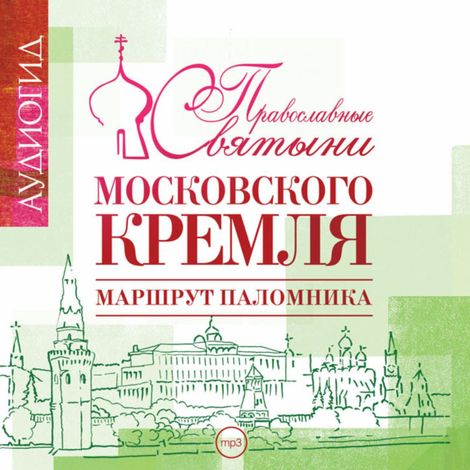 Аудиокнига «Православные святыни Московского Кремля. Маршрут паломника – Е. Лебедева»