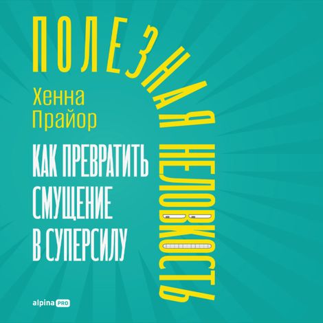 Аудиокнига «Полезная неловкость. Как превратить смущение в суперсилу – Хенна Прайор»