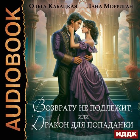 Аудиокнига «Драконы и попаданки. Книга 2. Возврату не подлежит, или Дракон для попаданки – Ольга Кабацкая, Лана Морриган»