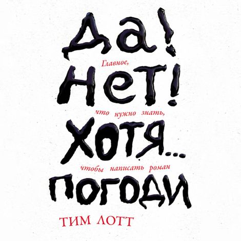 Аудиокнига «Да! Нет! Хотя… Погоди. Главное, что нужно знать, чтобы написать роман – Тим Лотт»