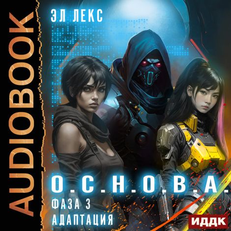 Аудиокнига «О.С.Н.О.В.А. Фаза 3. Адаптация – Эл Лекс»