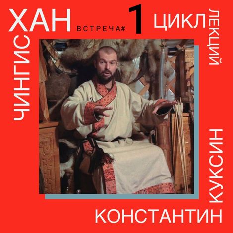 Аудиокнига «Чингисхан. Часть I. Лекция 1 – Константин Куксин»