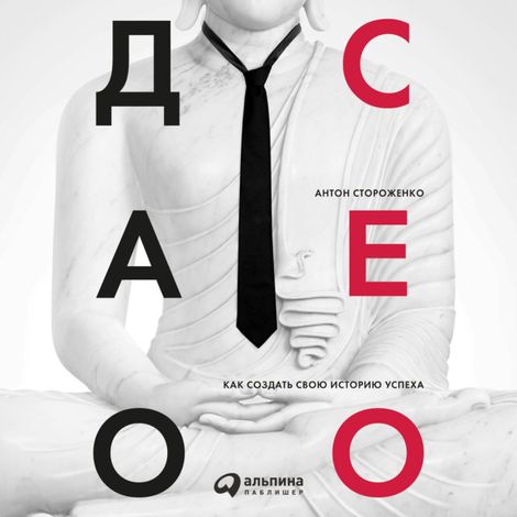Аудиокнига «Дао CEO. Как создать свою историю успеха – Антон Стороженко»