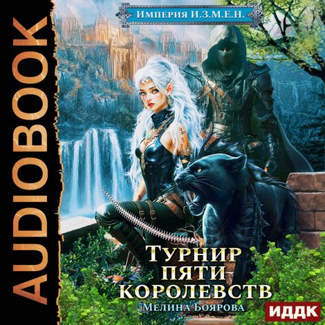 Аудиокнига «Империя И.З.М.Е.Н. Книга 7. Турнир пяти королевств – Мелина Боярова»