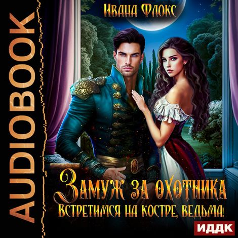 Аудиокнига «Замуж за охотника: Встретимся на костре, ведьма! – Иванна Флокс»