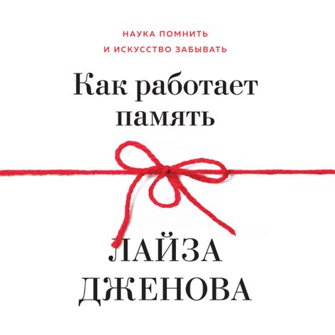 Аудиокнига «Как работает память. Наука помнить и искусство забывать – Лайза Дженова»