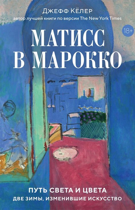 Книга «Матисс в Марокко. Путь света и цвета: две зимы, изменившие искусство – Джефф Кёлер»