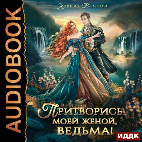 Аудиокнига «Притворись моей женой, ведьма! – Ксения Власова»
