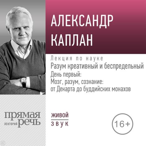 Аудиокнига «Разум креативный и беспредельный. День 1: Мозг, разум, сознание: от Декарта до буддийских монахов – Александр Каплан»