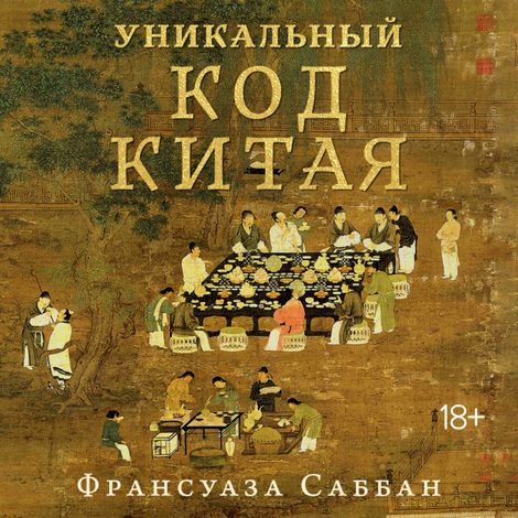 Аудиокнига «Уникальный код Китая. Как философия вкуса сформировала китайскую цивилизацию – Франсуаза Саббан»