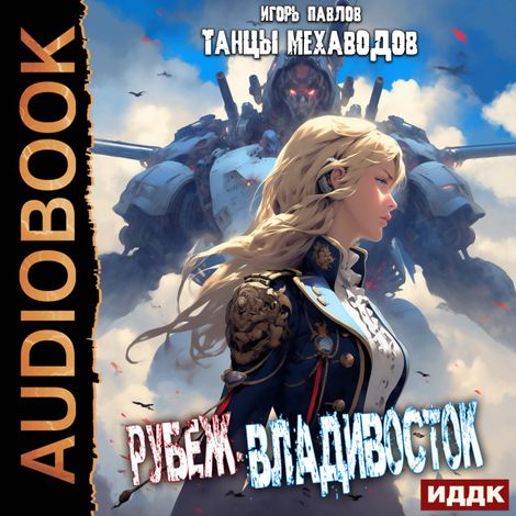 Аудиокнига «Танцы Мехаводов. Книга 1. Рубеж-Владивосток – Игорь Павлов»
