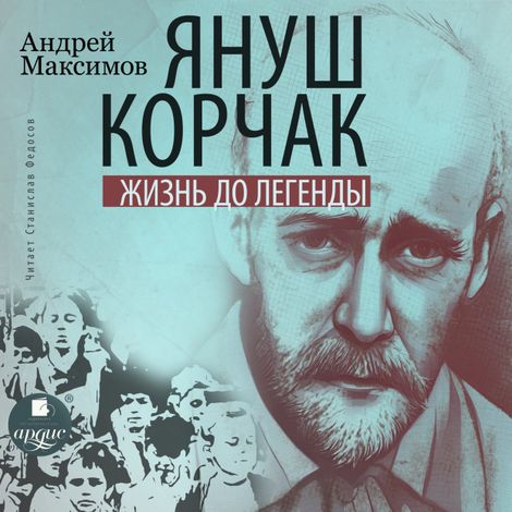 Аудиокнига «Януш Корчак. Жизнь до легенды – Андрей Максимов»