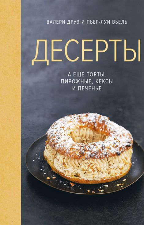 Книга «Десерты, а еще торты, пирожные, кексы и печенье – Валери Друэ, Пьер-Луи Вьель»