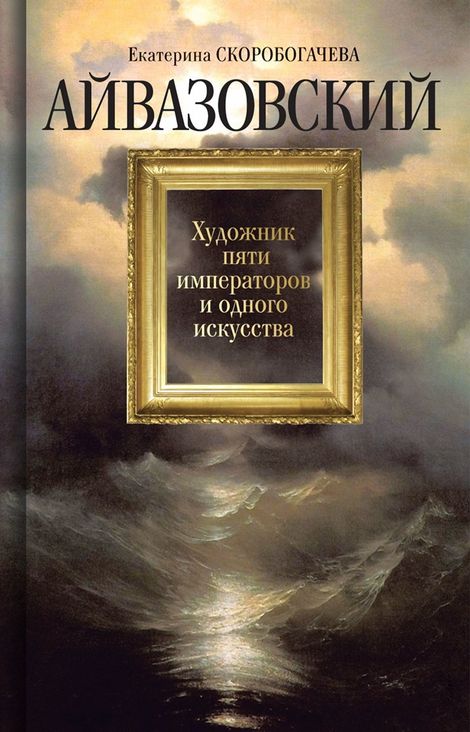 Книга «Айвазовский. Художник пяти императоров и одного искусства – Екатерина Скоробогачева»