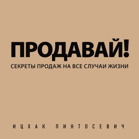 Аудиокнига «Продавай! Секреты продаж на все случаи жизни – Ицхак Пинтосевич»
