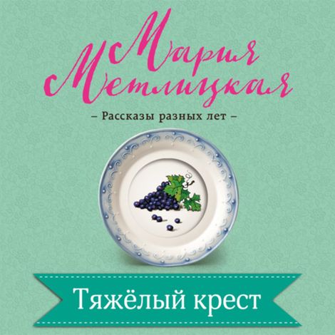 Аудиокнига «Тяжелый крест – Мария Метлицкая»