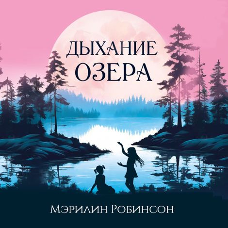Аудиокнига «Дыхание озера – Мэрилин Робинсон»