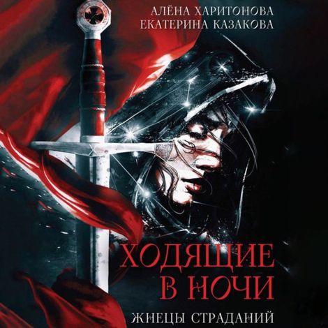 Аудиокнига «Ходящие в ночи. Жнецы страданий – Екатерина Казакова, Алена Харитонова»