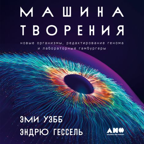 Аудиокнига «Машина творения. Новые организмы, редактирование генома и лабораторные гамбургеры – Эми Уэбб, Эндрю Гессель»