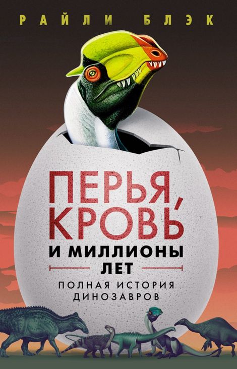 Книга «Перья, кровь и миллионы лет. Полная история динозавров – Райли Блэк»