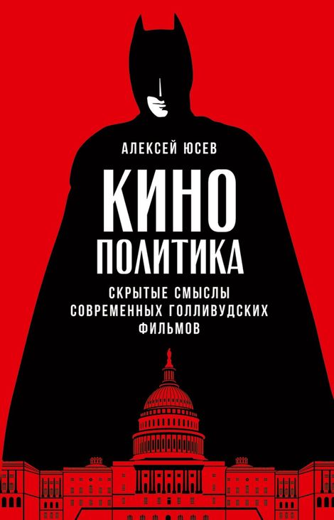 Книга «Кинополитика: Скрытые смыслы современных голливудских фильмов – Алексей Юсев»