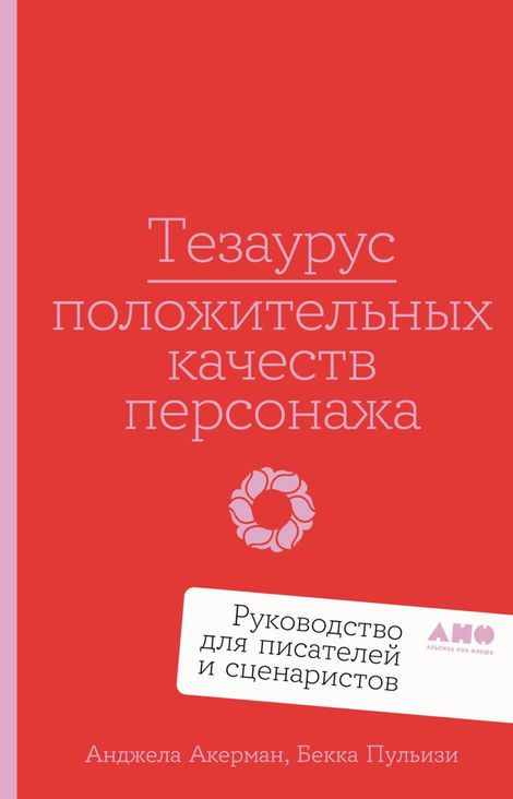 Книга «Тезаурус положительных качеств персонажа. Руководство для писателей и сценаристов – Бекка Пульизи, Анджела Акерман»
