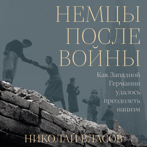 Аудиокнига «Немцы после войны. Как Западной Германии удалось преодолеть нацизм – Николай Власов»