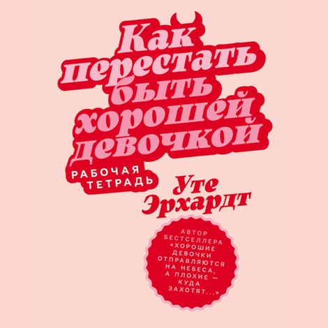Аудиокнига «Как перестать быть хорошей девочкой. Рабочая тетрадь – Уте Эрхардт»
