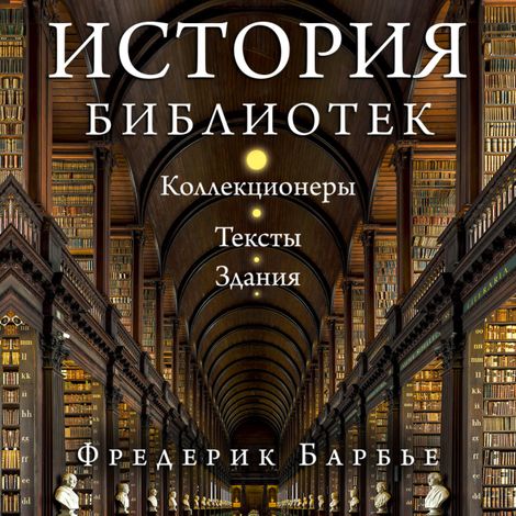 Аудиокнига «История библиотек: Коллекционеры. Тексты. Здания – Фредерик Барбье»