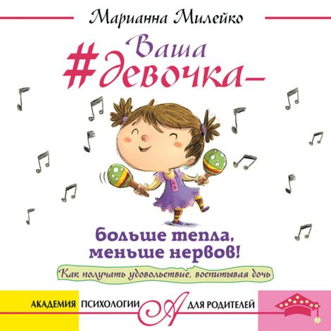 Аудиокнига «#Ваша девочка - больше тепла, меньше нервов!  Как получать удовольствие, воспитывая дочь – Марианна Милейко»