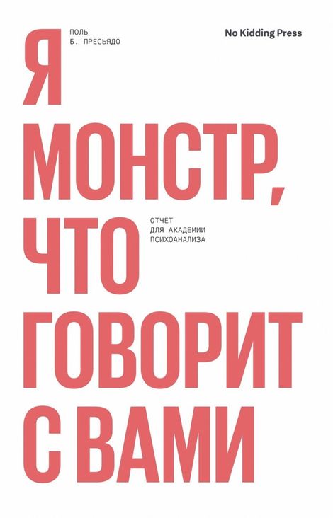 Книга «Я монстр, что говорит с вами. Отчет для академии психоанализа – Поль Пресьядо»