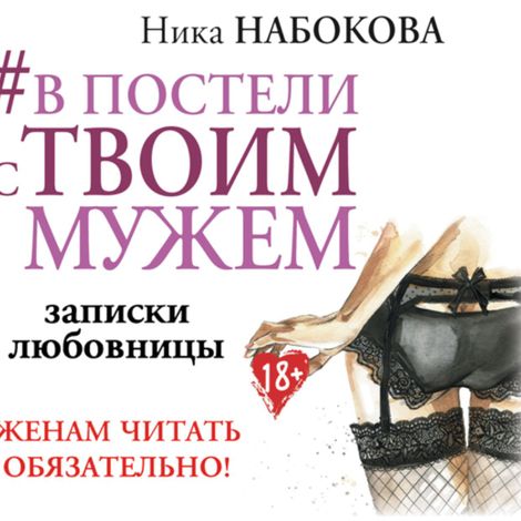 Аудиокнига «#В постели с твоим мужем. Записки любовницы. Женам читать обязательно! – Ника Набокова»