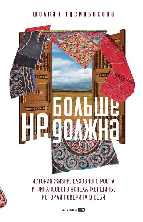 Книга «Больше не должна. История жизни, духовного роста и финансового успеха женщины, которая поверила в себя – Шолпан Тусипбекова»
