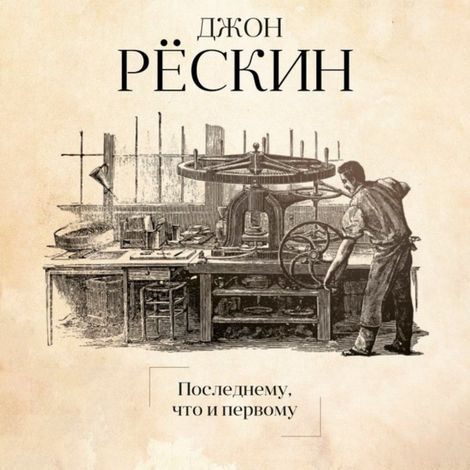 Аудиокнига «Последнему, что и первому. Четыре очерка основных принципов политической экономии – Джон Рёскин»