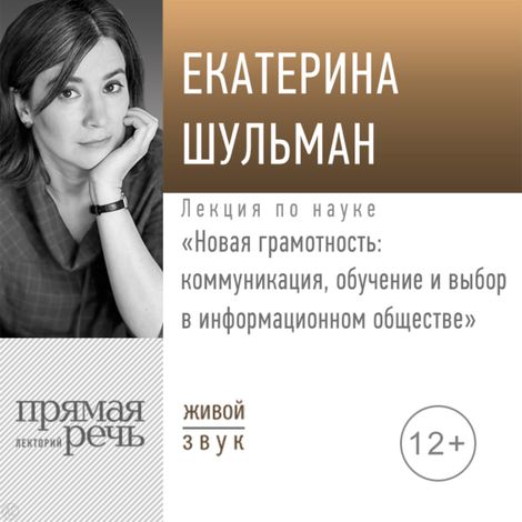 Аудиокнига «Новая грамотность: коммуникация, обучение и выбор в информационном обществе – Екатерина Шульман»