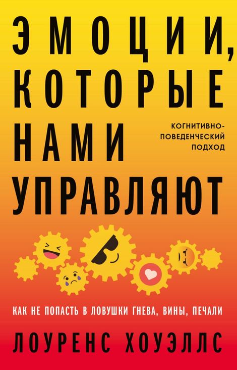 Книга «Эмоции, которые нами управляют. Как не попасть в ловушки гнева, вины, печали – Лоуренс Хоуэллс»