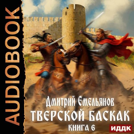 Аудиокнига «Тверской Баскак. Книга 6 – Дмитрий Емельянов»
