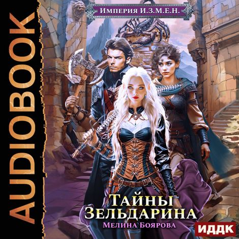 Аудиокнига «Империя И.З.М.Е.Н. Книга 5. Тайны Зельдарина – Мелина Боярова»
