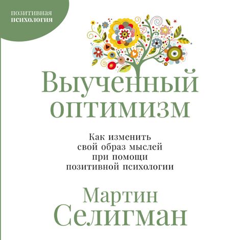 Аудиокнига «Выученный оптимизм. Как изменить свой образ мыслей при помощи позитивной психологии – Мартин Селигман»