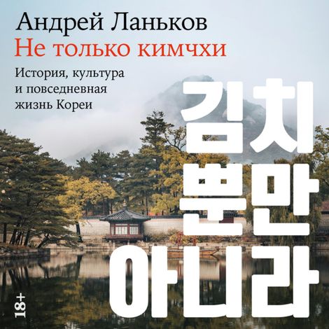 Аудиокнига «Не только кимчхи. История, культура и повседневная жизнь Кореи – Андрей Ланьков»