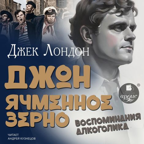 Аудиокнига «Джон Ячменное Зерно. Воспоминания алкоголика – Джек Лондон»