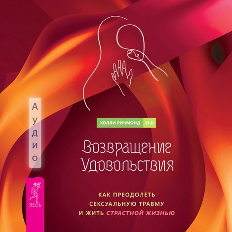 Аудиокнига «Возвращение удовольствия. Как преодолеть сексуальную травму и жить страстной жизнью – Холли Ричмонд»