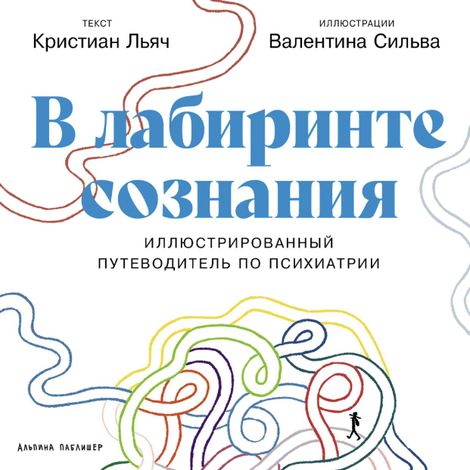 Аудиокнига «В лабиринте сознания. Иллюcтрированный путеводитель по психиатрии – Кристиан Льяч, Валентина Сильва»