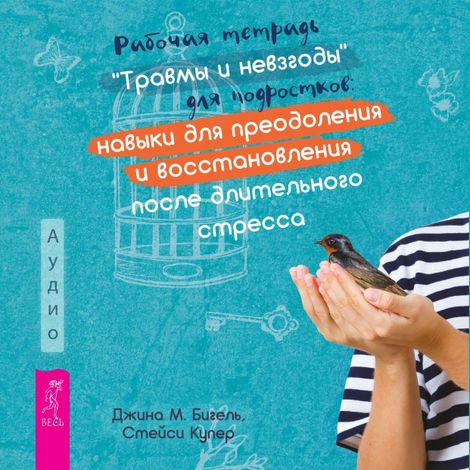 Аудиокнига ««Травмы и невзгоды» для подростков: навыки для преодоления и восстановления после длительного стресса – Джина М. Бигель, Стейси Купер»