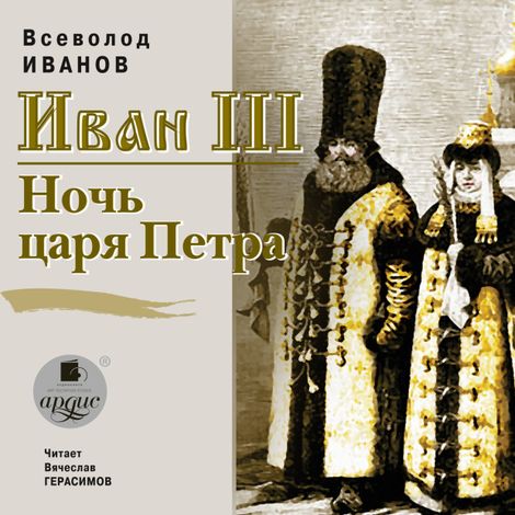 Аудиокнига «Иван III. Ночь царя Петра – Всеволод Иванов»