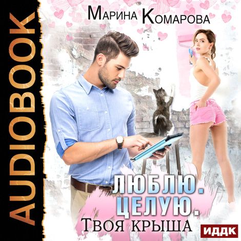 Аудиокнига «Люблю. Целую. Твоя крыша – Марина Комарова»