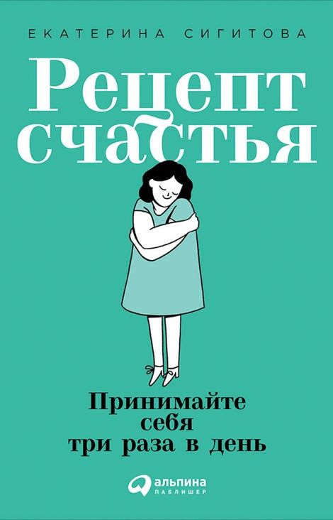 Книга «Рецепт счастья: Принимайте себя три раза в день – Екатерина Сигитова»