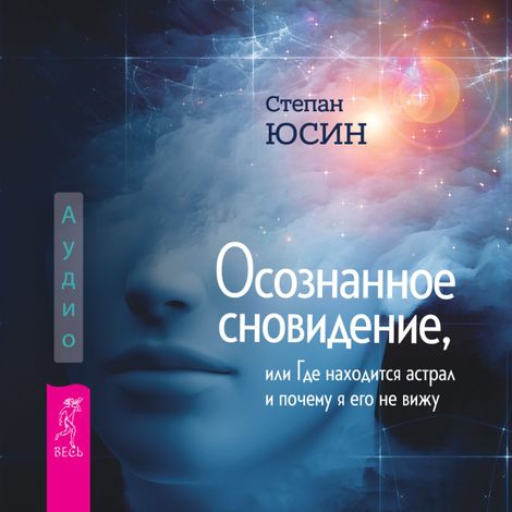 Аудиокнига «Осознанное сновидение, или Где находится астрал и почему я его не вижу – Степан Юсин»